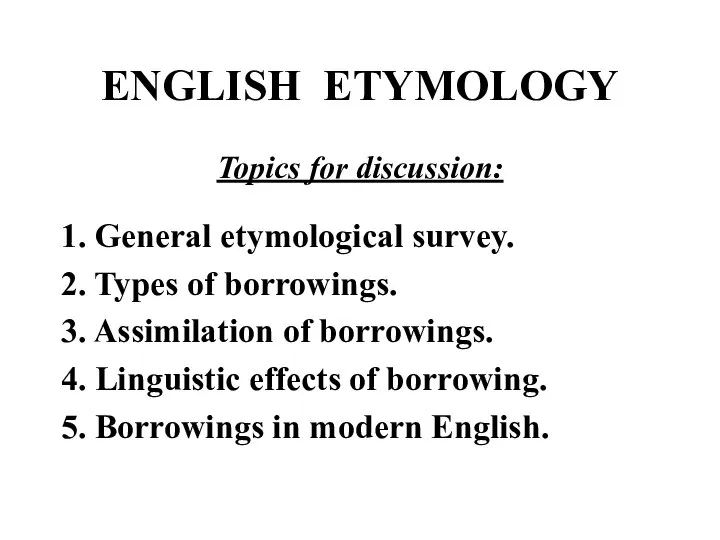 ENGLISH ETYMOLOGY Topics for discussion: 1. General etymological survey. 2. Types