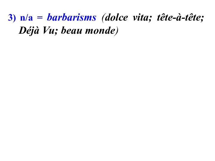 3) n/a = barbarisms (dolce vita; tête-à-tête; Déjà Vu; beau monde)