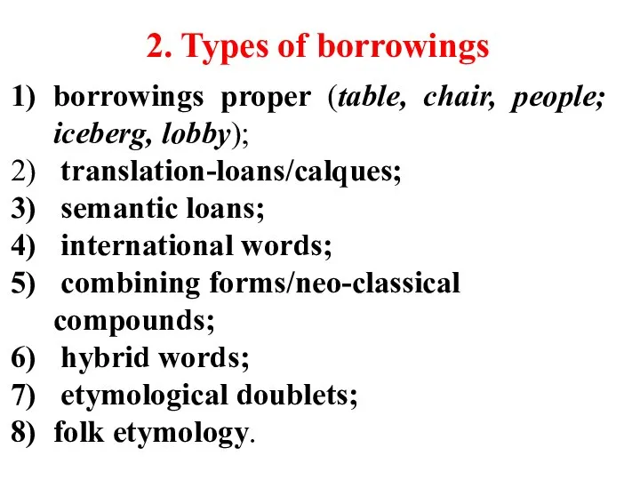 2. Types of borrowings borrowings proper (table, chair, people; iceberg, lobby);