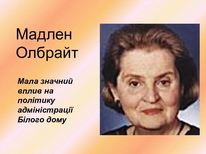 Мадлен Олбрайт Мала значний вплив на політику адміністрації Білого дому