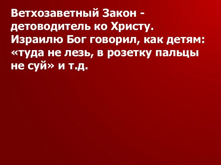 Ветхозаветный Закон - детоводитель ко Христу. Израилю Бог говорил, как детям: