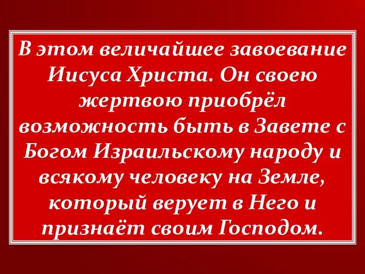 В этом величайшее завоевание Иисуса Христа. Он своею жертвою приобрёл возможность