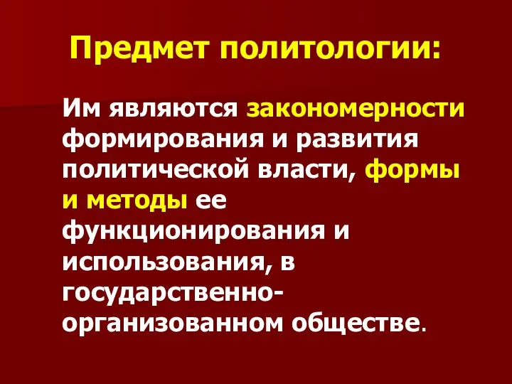 Предмет политологии: Им являются закономерности формирования и развития политической власти, формы