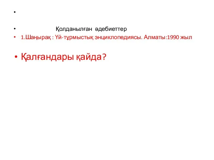 Қолданылған әдебиеттер 1.Шаңырақ : Үй-тұрмыстық энциклопедиясы. Алматы:1990 жыл Қалғандары қайда?
