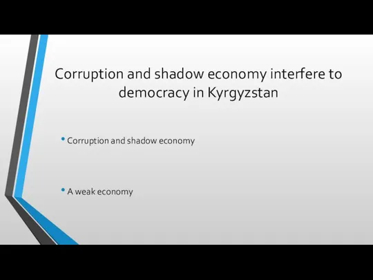 Corruption and shadow economy interfere to democracy in Kyrgyzstan Corruption and shadow economy A weak economy