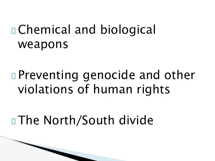 Chemical and biological weapons Preventing genocide and other violations of human rights The North/South divide
