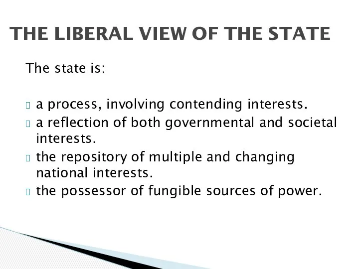 THE LIBERAL VIEW OF THE STATE The state is: a process,