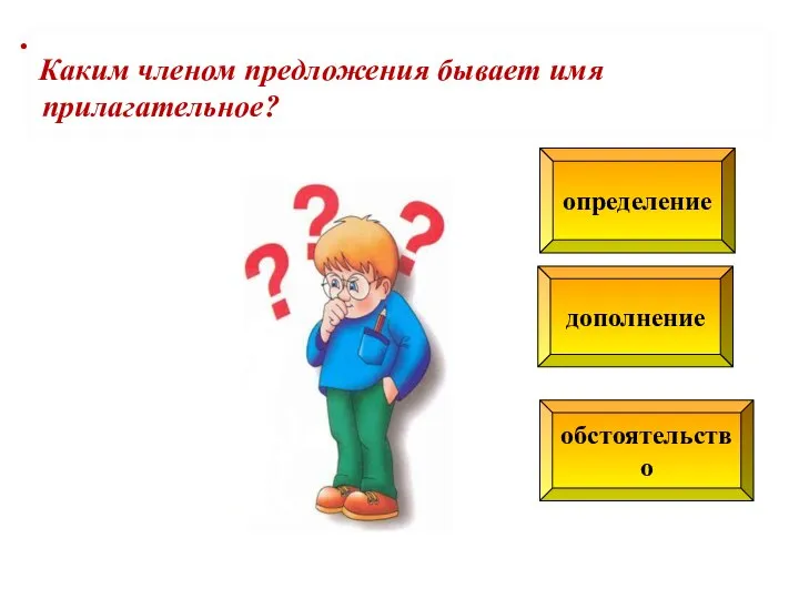 дополнение определение обстоятельство . Каким членом предложения бывает имя прилагательное?