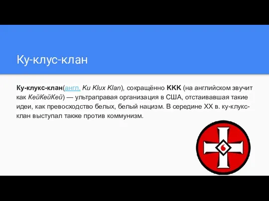 Ку-клус-клан Ку-клукс-клан(англ. Ku Klux Klan), сокращённо KKK (на английском звучит как