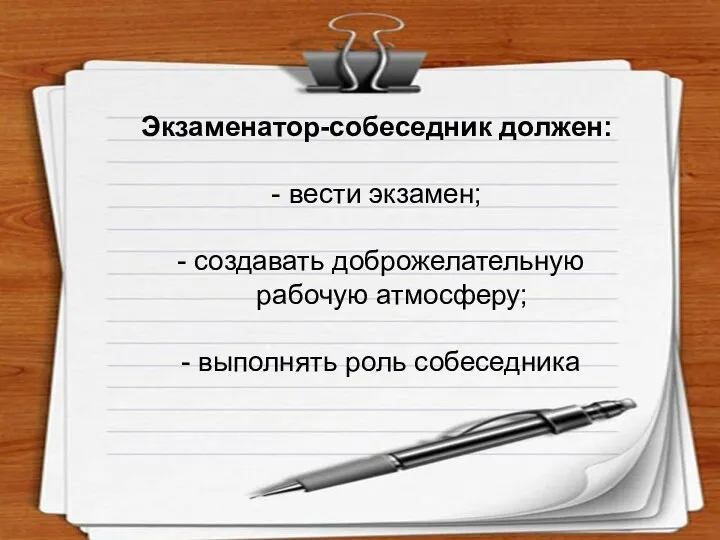 Экзаменатор-собеседник должен: - вести экзамен; - создавать доброжелательную рабочую атмосферу; - выполнять роль собеседника