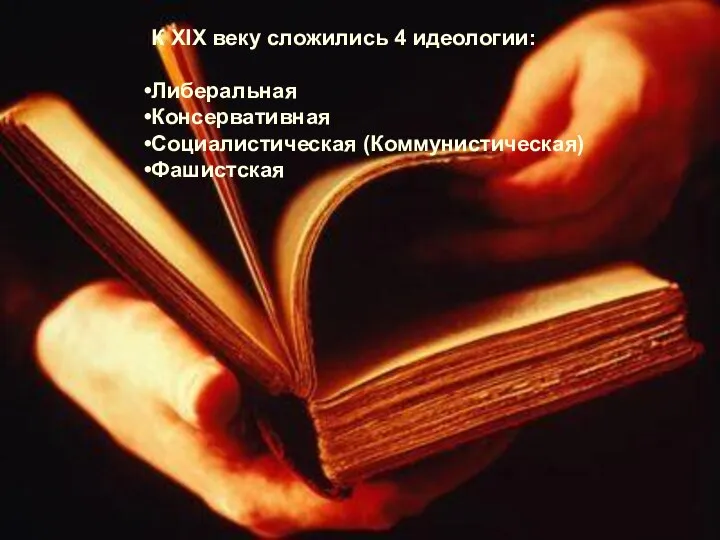 К XIX веку сложились 4 идеологии: Либеральная Консервативная Социалистическая (Коммунистическая) Фашистская