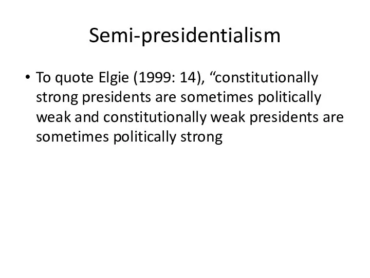 Semi-presidentialism To quote Elgie (1999: 14), “constitutionally strong presidents are sometimes