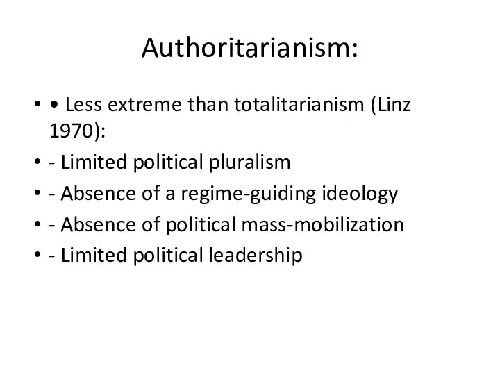 Authoritarianism: • Less extreme than totalitarianism (Linz 1970): - Limited political