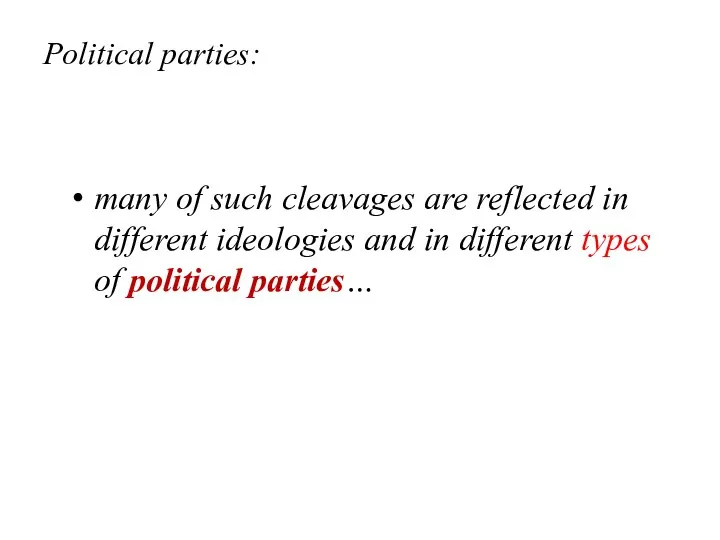 Political parties: many of such cleavages are reflected in different ideologies