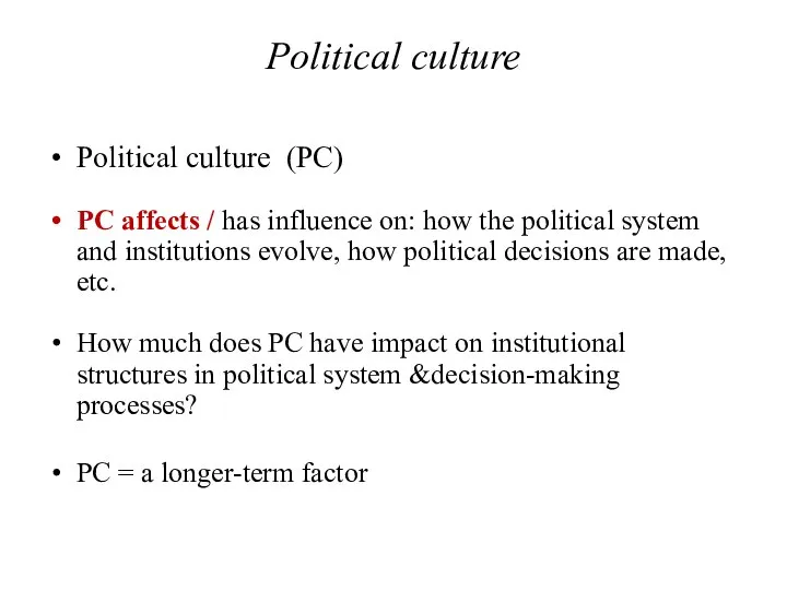 Political culture Political culture (PC) PC affects / has influence on: