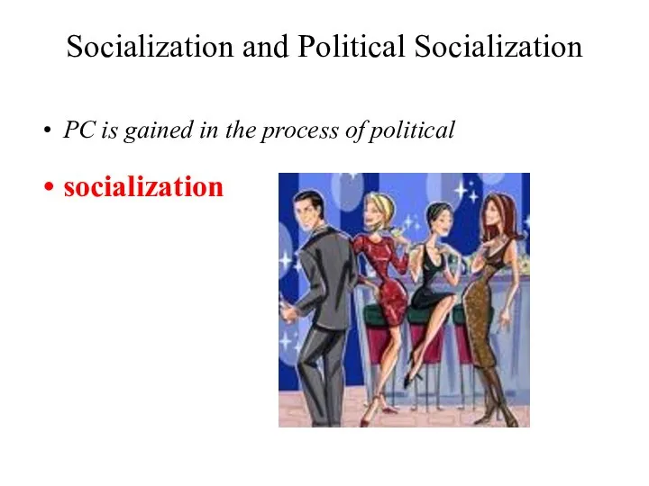 Socialization and Political Socialization PC is gained in the process of political socialization