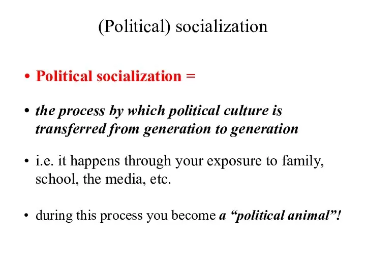 (Political) socialization Political socialization = the process by which political culture