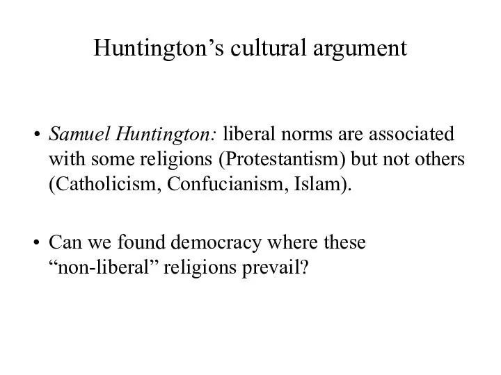 Huntington’s cultural argument Samuel Huntington: liberal norms are associated with some