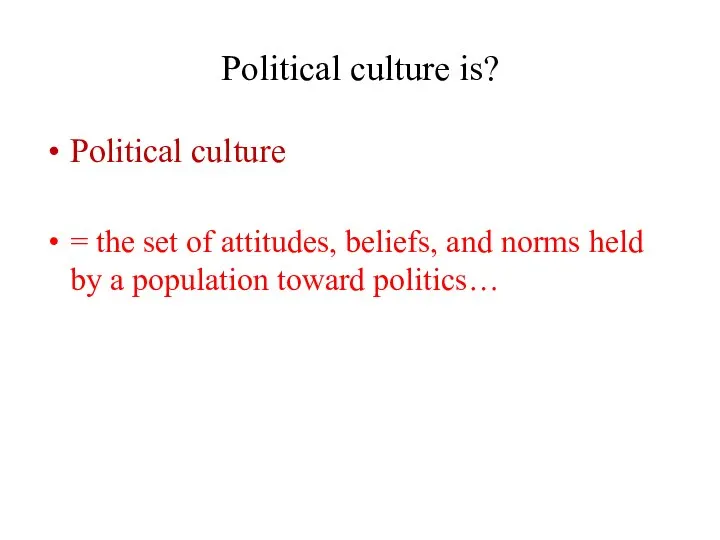 Political culture is? Political culture = the set of attitudes, beliefs,