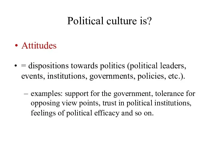 Political culture is? Attitudes = dispositions towards politics (political leaders, events,