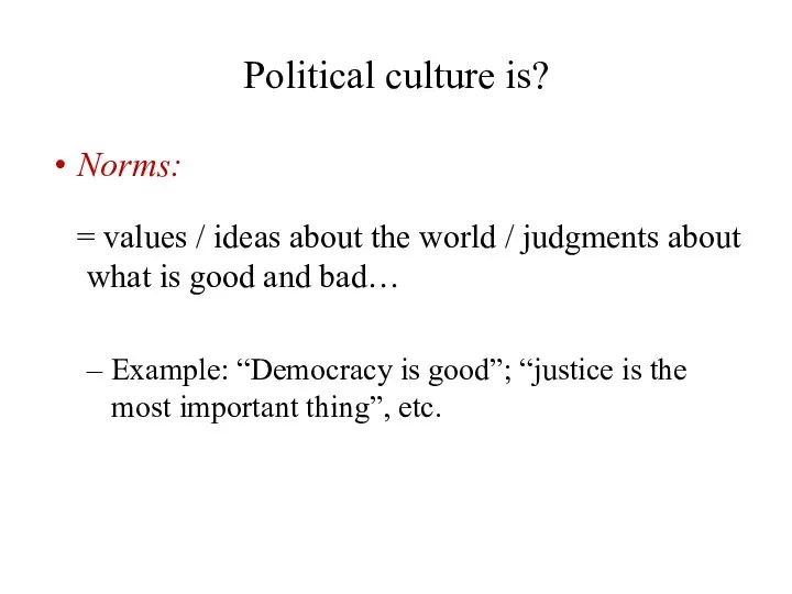 Political culture is? Norms: = values / ideas about the world