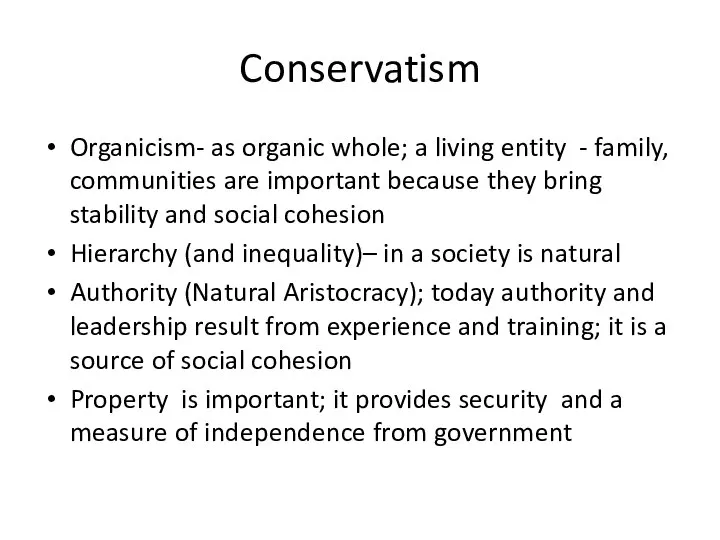 Conservatism Organicism- as organic whole; a living entity - family, communities