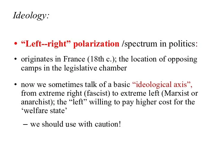 Ideology: “Left--right” polarization /spectrum in politics: originates in France (18th c.);