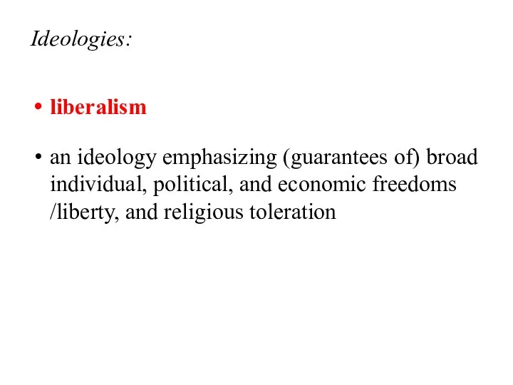 Ideologies: liberalism an ideology emphasizing (guarantees of) broad individual, political, and