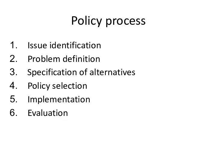 Policy process Issue identification Problem definition Specification of alternatives Policy selection Implementation Evaluation