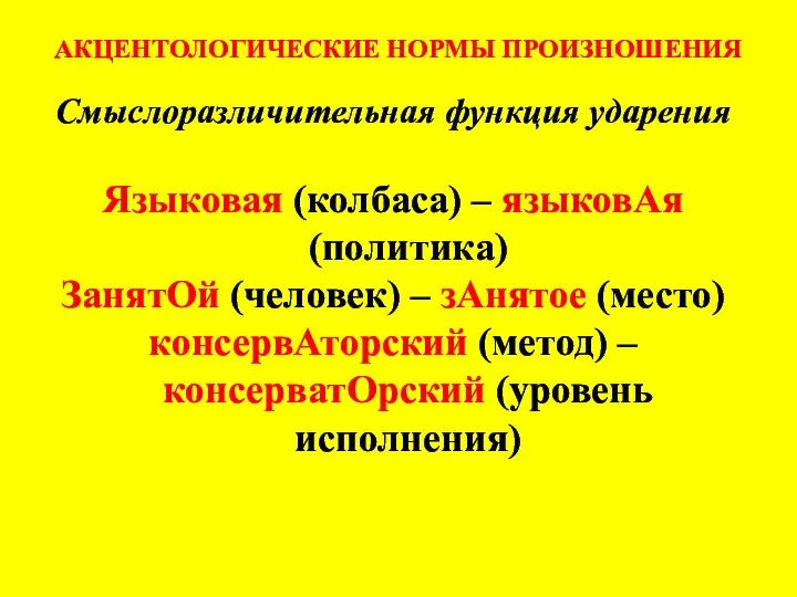 АКЦЕНТОЛОГИЧЕСКИЕ НОРМЫ ПРОИЗНОШЕНИЯ Смыслоразличительная функция ударения Языковая (колбаса) – языковАя (политика)