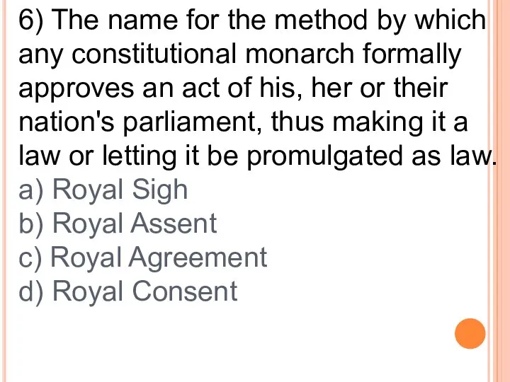 6) The name for the method by which any constitutional monarch