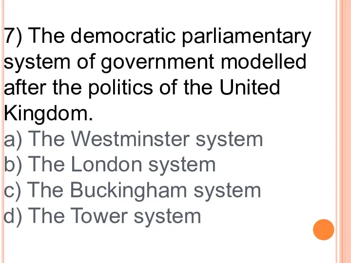 7) The democratic parliamentary system of government modelled after the politics