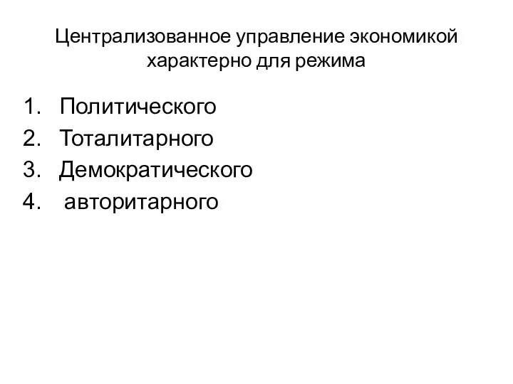 Централизованное управление экономикой характерно для режима Политического Тоталитарного Демократического авторитарного