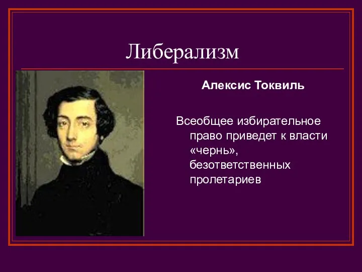 Либерализм Алексис Токвиль Всеобщее избирательное право приведет к власти «чернь», безответственных пролетариев