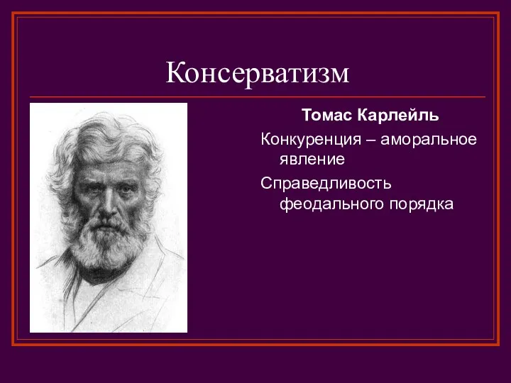 Консерватизм Томас Карлейль Конкуренция – аморальное явление Справедливость феодального порядка