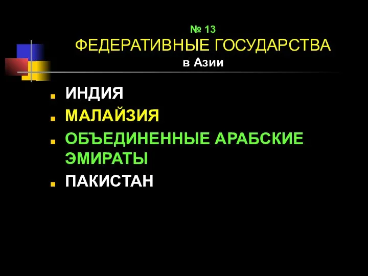 № 13 ФЕДЕРАТИВНЫЕ ГОСУДАРСТВА в Азии ИНДИЯ МАЛАЙЗИЯ ОБЪЕДИНЕННЫЕ АРАБСКИЕ ЭМИРАТЫ ПАКИСТАН