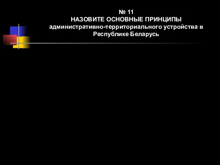 № 11 НАЗОВИТЕ ОСНОВНЫЕ ПРИНЦИПЫ административно-территориального устройства в Республике Беларусь