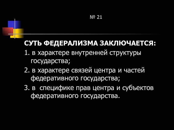 № 21 СУТЬ ФЕДЕРАЛИЗМА ЗАКЛЮЧАЕТСЯ: 1. в характере внутренней структуры государства;