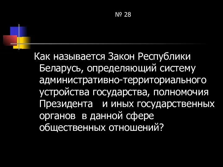 № 28 Как называется Закон Республики Беларусь, определяющий систему административно-территориального устройства