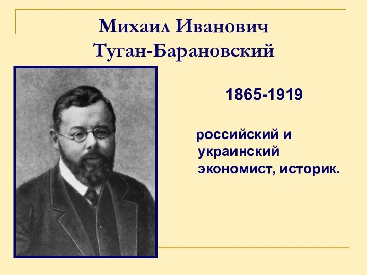 Михаил Иванович Туган-Барановский 1865-1919 российский и украинский экономист, историк.