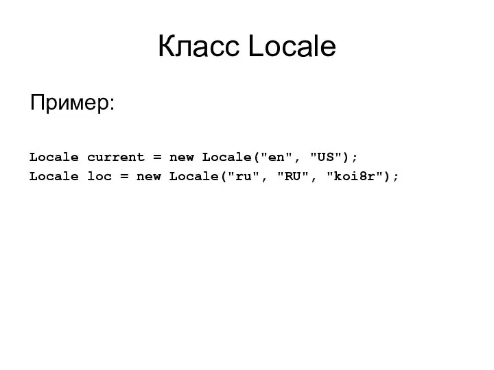 Класс Locale Пример: Locale current = new Locale("en", "US"); Locale loc = new Locale("ru", "RU", "koi8r");