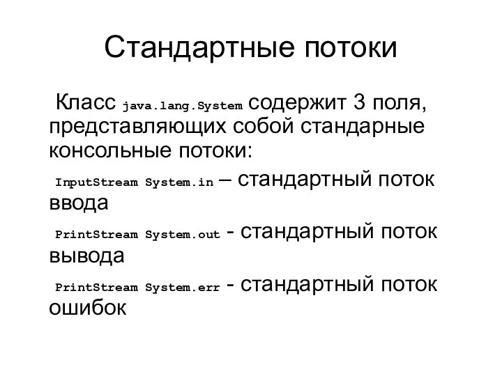 Стандартные потоки Класс java.lang.System содержит 3 поля, представляющих собой стандарные консольные