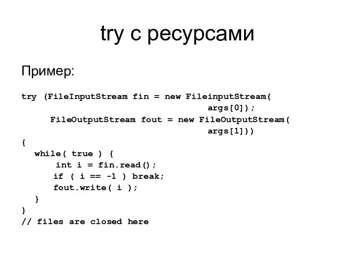 try c ресурсами Пример: try (FileInputStream fin = new FileinputStream( args[0]);