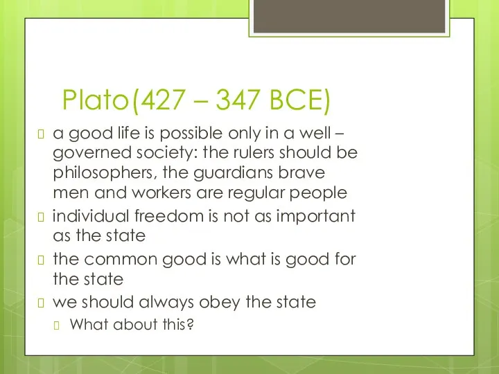Plato(427 – 347 BCE) a good life is possible only in