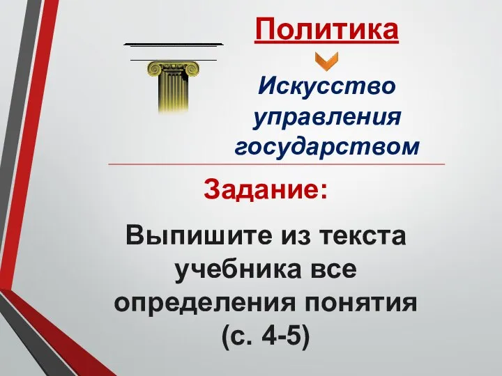 Искусство управления государством Политика Задание: Выпишите из текста учебника все определения понятия (с. 4-5)