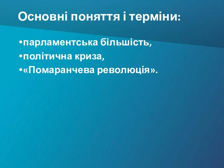 Основні поняття і терміни: парламентська більшість, політична криза, «Помаранчева революція».