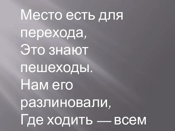 Место есть для перехода, Это знают пешеходы. Нам его разлиновали, Где ходить — всем указали.