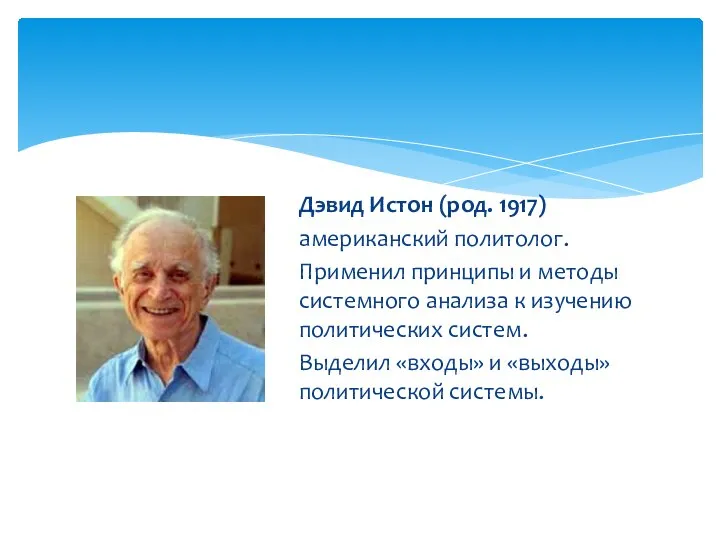 Дэвид Истон (род. 1917) американский политолог. Применил принципы и методы системного