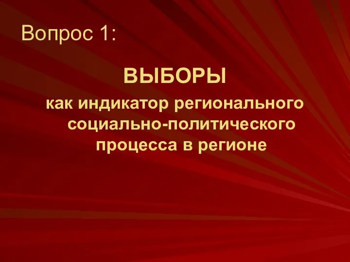 Вопрос 1: ВЫБОРЫ как индикатор регионального социально-политического процесса в регионе