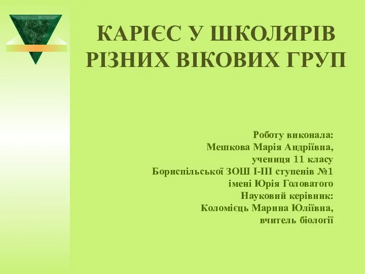 КАРІЄС У ШКОЛЯРІВ РІЗНИХ ВІКОВИХ ГРУП Роботу виконала: Мешкова Марія Андріївна,